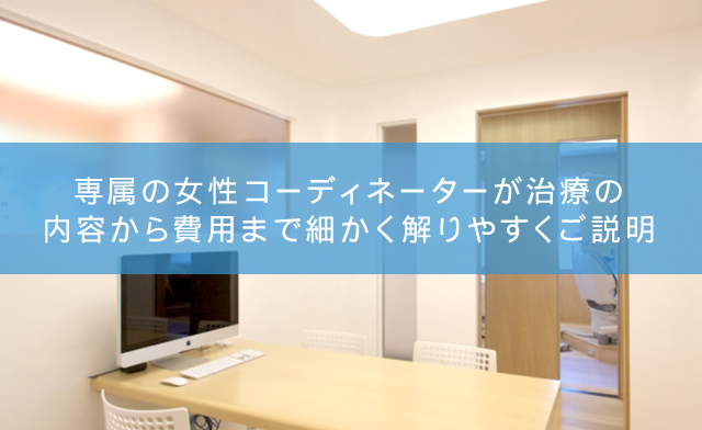 専属の女性コーディネーターが治療の内容から費用まで細かく解りやすくご説明
